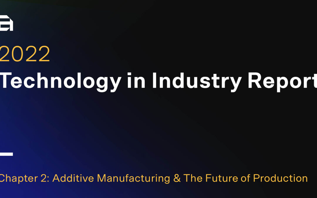 Technology in Industry Report Chapter 2 on Additive Manufacturing Now Available